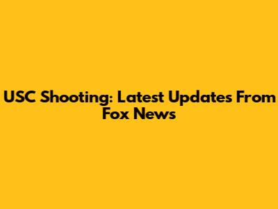 USC Shooting: Latest Updates From Fox News