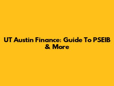 UT Austin Finance: Guide To PSEIB & More