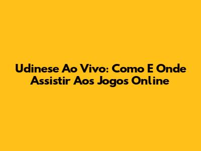 Udinese Ao Vivo: Como E Onde Assistir Aos Jogos Online