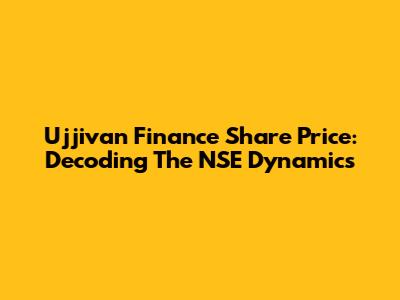 Ujjivan Finance Share Price: Decoding The NSE Dynamics