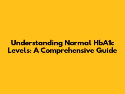 Understanding Normal HbA1c Levels: A Comprehensive Guide