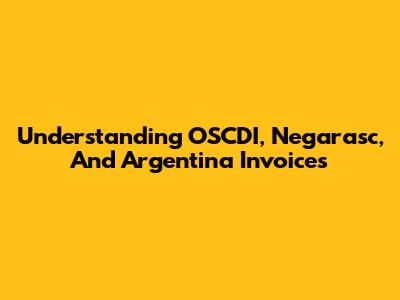 Understanding OSCDI, Negarasc, And Argentina Invoices