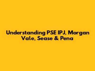 Understanding PSE IPJ, Morgan Vale, Sease & Pena