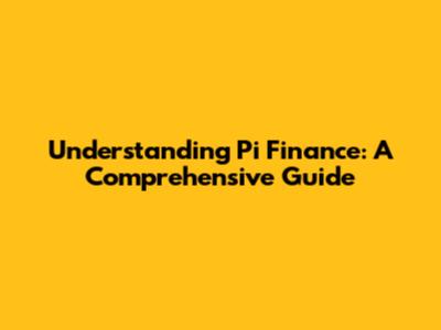 Understanding Pi Finance: A Comprehensive Guide