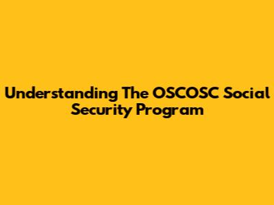 Understanding The OSCOSC Social Security Program