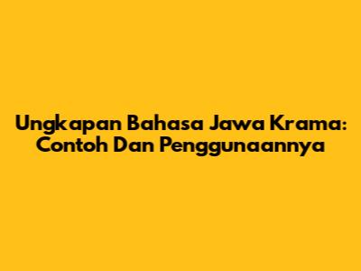 Ungkapan Bahasa Jawa Krama: Contoh Dan Penggunaannya