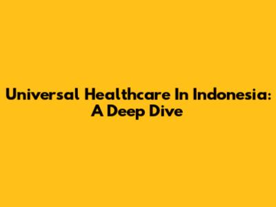 Universal Healthcare In Indonesia: A Deep Dive