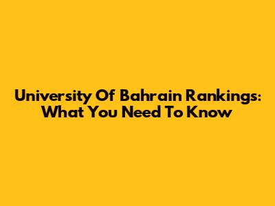 University Of Bahrain Rankings: What You Need To Know