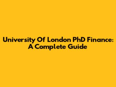 University Of London PhD Finance: A Complete Guide