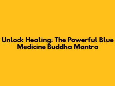 Unlock Healing: The Powerful Blue Medicine Buddha Mantra