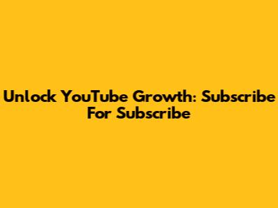Unlock YouTube Growth: Subscribe For Subscribe