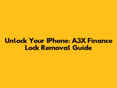 Unlock Your IPhone: A3X Finance Lock Removal Guide