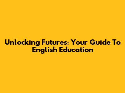 Unlocking Futures: Your Guide To English Education