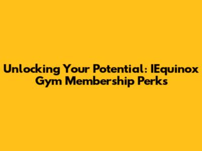 Unlocking Your Potential: IEquinox Gym Membership Perks