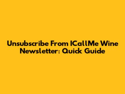 Unsubscribe From ICallMe Wine Newsletter: Quick Guide