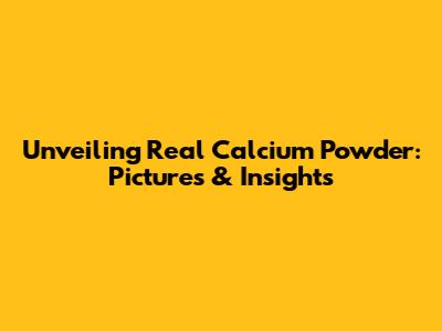 Unveiling Real Calcium Powder: Pictures & Insights