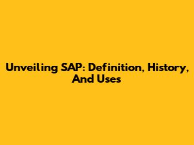 Unveiling SAP: Definition, History, And Uses