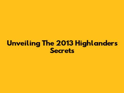 Unveiling The 2013 Highlander's Secrets