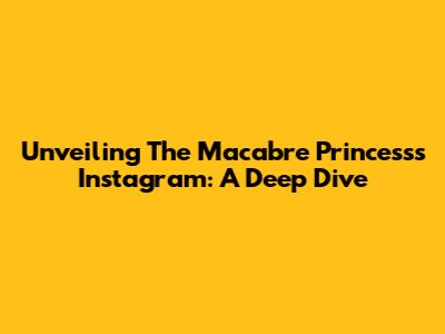 Unveiling The Macabre Princess's Instagram: A Deep Dive