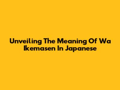 Unveiling The Meaning Of "Wa Ikemasen" In Japanese