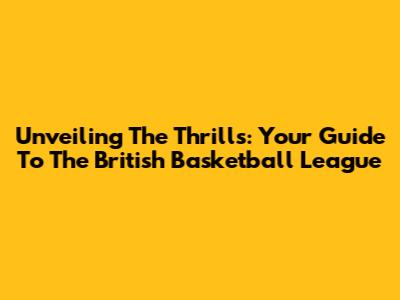 Unveiling The Thrills: Your Guide To The British Basketball League