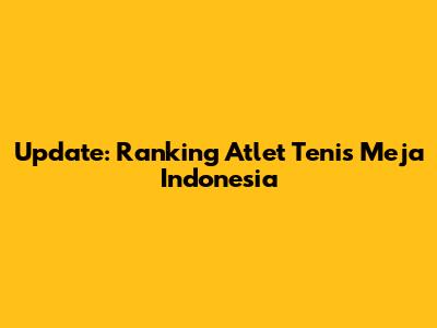 Update: Ranking Atlet Tenis Meja Indonesia