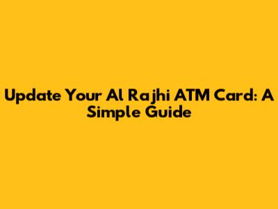 Update Your Al Rajhi ATM Card: A Simple Guide
