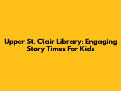 Upper St. Clair Library: Engaging Story Times For Kids