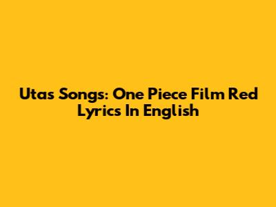 Uta's Songs: One Piece Film Red Lyrics In English