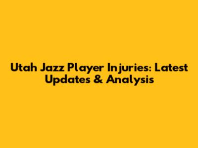 Utah Jazz Player Injuries: Latest Updates & Analysis