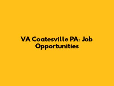VA Coatesville PA: Job Opportunities