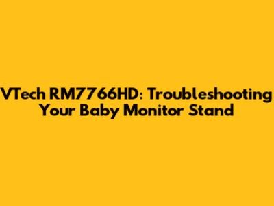 VTech RM7766HD: Troubleshooting Your Baby Monitor Stand