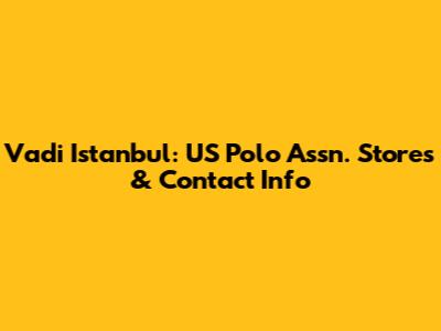 Vadi Istanbul: US Polo Assn. Stores & Contact Info