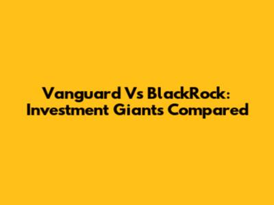 Vanguard Vs BlackRock: Investment Giants Compared