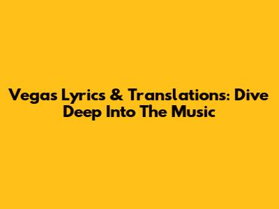 Vegas Lyrics & Translations: Dive Deep Into The Music