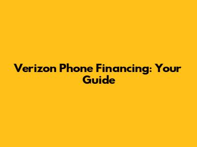 Verizon Phone Financing: Your Guide