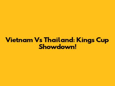 Vietnam Vs Thailand: King's Cup Showdown!