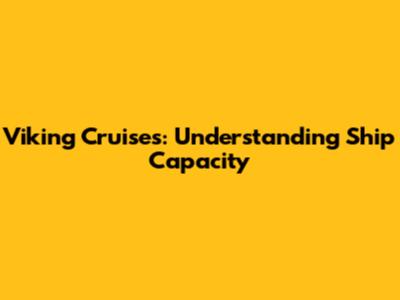 Viking Cruises: Understanding Ship Capacity
