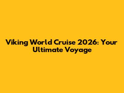Viking World Cruise 2026: Your Ultimate Voyage