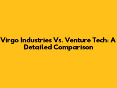 Virgo Industries Vs. Venture Tech: A Detailed Comparison