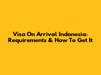 Visa On Arrival Indonesia: Requirements & How To Get It