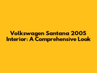 Volkswagen Santana 2005 Interior: A Comprehensive Look
