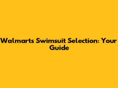 Walmart's Swimsuit Selection: Your Guide