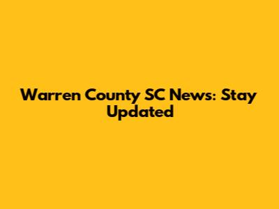 Warren County SC News: Stay Updated