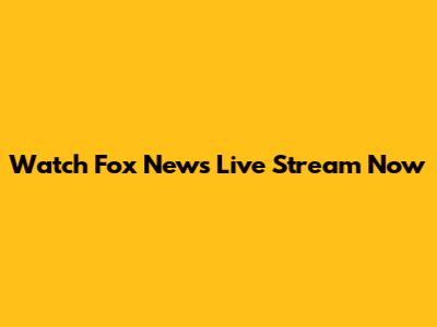 Watch Fox News Live Stream Now