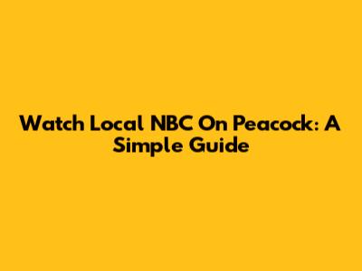 Watch Local NBC On Peacock: A Simple Guide