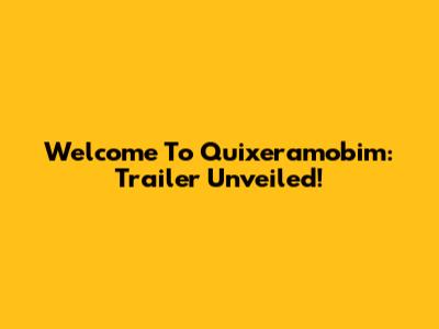 Welcome To Quixeramobim: Trailer Unveiled!