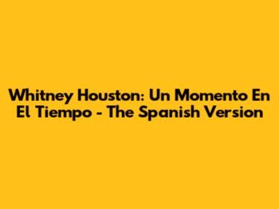 Whitney Houston: Un Momento En El Tiempo - The Spanish Version