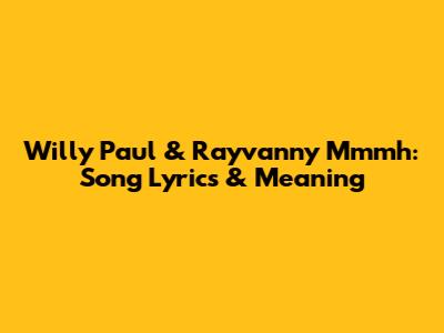 Willy Paul & Rayvanny Mmmh: Song Lyrics & Meaning