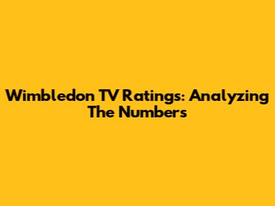Wimbledon TV Ratings: Analyzing The Numbers